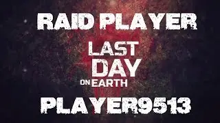Last Day on Earth - Raid Player: Player9513