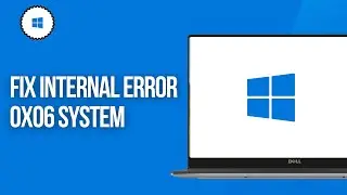 How To Fix Internal Error 0x06 System Error - Solve Internal Error 0x06 System Error