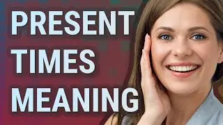 Present times | meaning of Present times