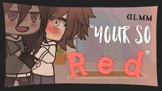 ✨“Your so red”✨ • GLMM • Gay love story • Original