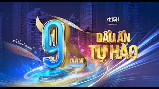 9 năm MSH Group - Dấu ấn tự hào