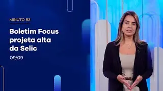 Boletim Focus projeta alta da Selic | Minuto B3 – 09/09/2024