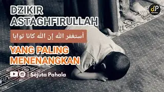 DZIKIR ASTAGHFIRULLAH YANG PALING MENENANGKAN HATI ( ASTAGHFIRULLAHA INNALLAHA KAANA TAWWABA )
