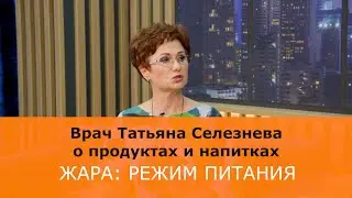 Что есть и пить, чтобы чувствовать себя комфортно в жаркое время рассказывает врач Татьяна Селезнева