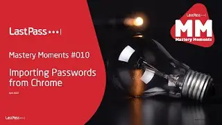LastPass Mastery Moments 2022, Importing Passwords from Chrome 