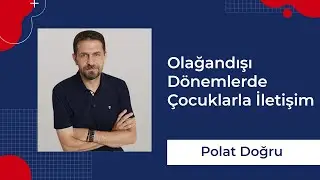 Polat Doğru I Olağandışı Dönemlerde Çocuklarla İletişim