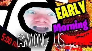 AMONG US BUT IT'S 5AM