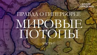 Правда о Гиперборее. Мировые Потопы. Часть1 