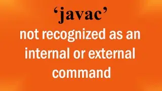 HOW TO FIX - javac is not recognized as an internal or external command