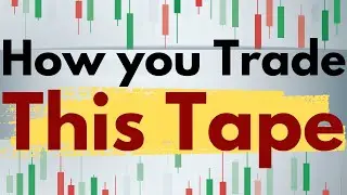 How You Trade This Tape [Specifics]