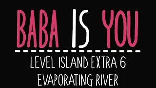 Baba Is You - Level Island Extra 6 - Evaporating river - Solution