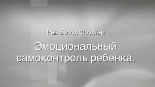 Рав Борух Фрухтер. Эмоциональный самоконтроль ребенка
