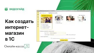 Пошаговый видеогайд: как создать интернет-магазин в 1С