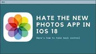 Hate the New Photos App in iOS 18