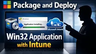 How to Package and Deploy Win32 Apps Using Microsoft Intune