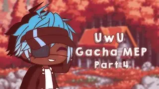 UwU || Gacha MEP || Part 4