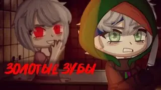 Золотые зубы {Страшилка}Gacha nox