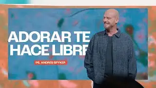 Andrés Spyker – Adorar te hace libre   #MensajesCristianos