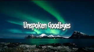 Unspoken Goodbyes Sad/heartbroken/romantic/broken/love song