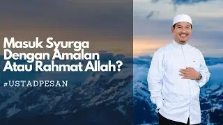 MASUK SYURGA DENGAN AMALAN ATAU RAHMAT ALLAH ?