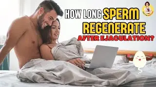 How long does it take for sperm to regenerate after ejaculation? - Ask the Doctor