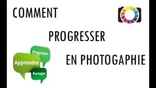 COMMENT PROGRESSER EN PHOTOGRAPHIE - COMMENT REUSSIR SES PHOTOS