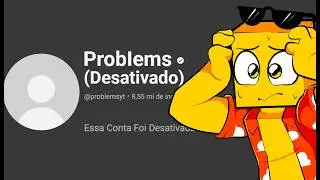 O PROBLEMS VAI DESATIVAR O CANAL!! *emocionante