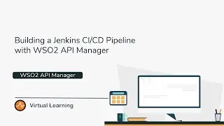 Building a Jenkins CI/CD Pipeline with WSO2 API Manager, WSO2 Virtual Learning