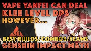 Vape Yanfei can deal KLEE LVL DPS However... | Best Yanfei Build/Combos/Teams | Genshin Impact Math