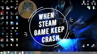 [Steam] How To Solve When Steam Game Keep Crash! 100% Solve!