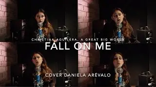 Fall On Me - Christina Aguilera, A Great Big World / (COVER Daniela Arévalo)