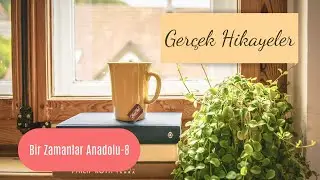 Gerçek Hikayeler-1 BİR ZAMANLAR ANADOLU part.8 - yaşanmış hikaye! 😉 🌟🌟🌟 True Story