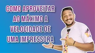 FATORES QUE INTERFEREM NA VELOCIDADE FINAL DE IMPRESSÃO.