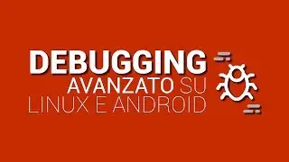 Morrolinux Lab #10 - Debugging avanzato su Linux e Android