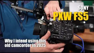 Sony PXW FS5  - Why I intend using this camera in 2025