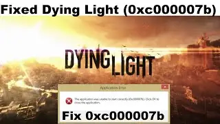 How To Fix Dying Light 0xc000007b Error | Fixed 0xc000007b Error in Dying Light