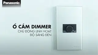 Dimmer Panasonic - Chủ động linh hoạt độ sáng đèn, tối ưu trải nghiệm ánh sáng