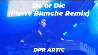 Do or Die (Pierre Blanche Remix) - DPR ARTIC