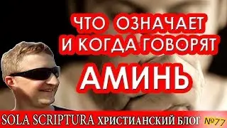 Что означает и когда говорят АМИНЬ