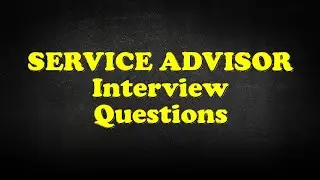 SERVICE ADVISOR Interview Questions