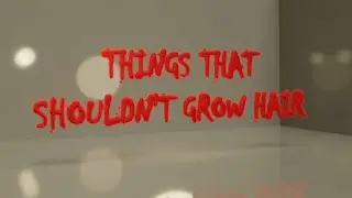 Things That Shouldn't Grow Hair