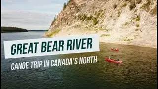 Great Bear River - Canoe Trip in Canada's North!