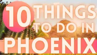 10 Things To Do in Phoenix Arizona!!