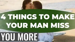 4 Things You Can Do To Make Your Man Miss You More.How Do You Make Him Think About You All The Time?