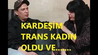 KARDEŞİ TRANS KADIN OLDU
