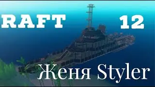 Женя Styler - Raft. Прохождение сюжета игры. Часть 12