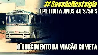 #SessãoNostalgia | VIAÇÃO COMETA | EP1 | FROTA: 1940's/1950's