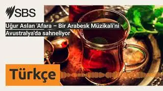 Uğur Aslan brings 'Afara – An Arabesk Musical' to Australia | SBS Turkish