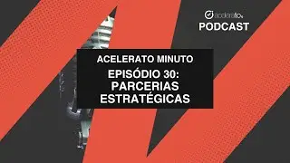 Parcerias Estratégicas | Acelerato Minuto | E30T01
