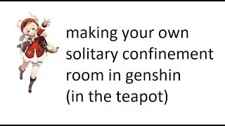 (old)How to get your very own solitary confinement room in genshin impact(its just a joke)
